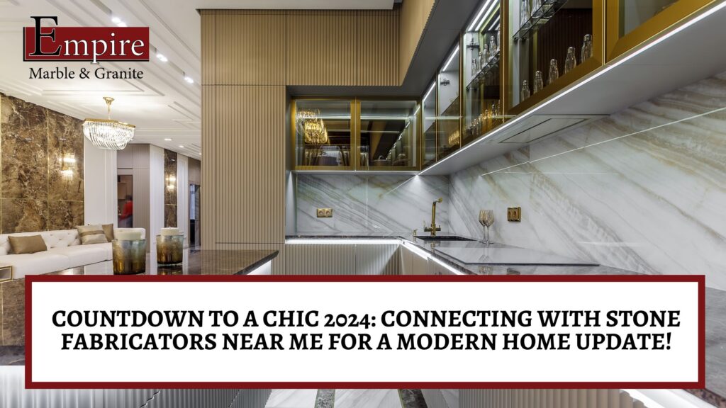 Countdown To A Chic 2024  Connecting With Stone Fabricators Near Me For A Modern Home Update 1024x576 